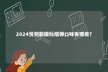 2024悦刻新国标烟弹口味有哪些？ 